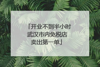 开业不到半小时 武汉市内免税店卖出第一单