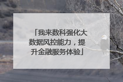 我来数科强化大数据风控能力，提升金融服务体验
