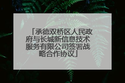 承德双桥区人民政府与长城新信息技术服务有限公司签署战略合作协议