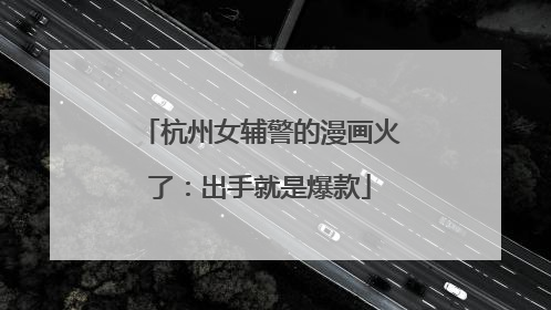 杭州女辅警的漫画火了：出手就是爆款
