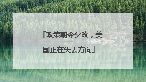 政策朝令夕改，美国正在失去方向