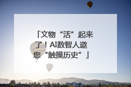 文物“活”起来了！AI数智人邀您“触摸历史”
