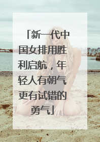 新一代中国女排用胜利启航，年轻人有朝气更有试错的勇气