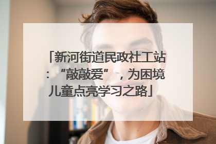 新河街道民政社工站：“敲敲爱”，为困境儿童点亮学习之路
