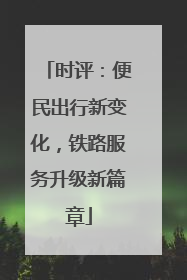 时评：便民出行新变化，铁路服务升级新篇章
