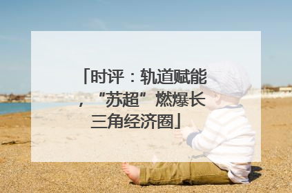 时评：轨道赋能，“苏超”燃爆长三角经济圈
