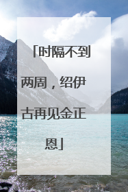 时隔不到两周，绍伊古再见金正恩