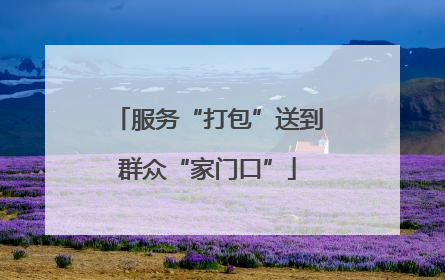 服务“打包”送到群众“家门口”