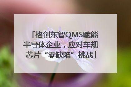 格创东智QMS赋能半导体企业，应对车规芯片“零缺陷”挑战