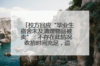 校方回应“毕业生宿舍未及清理物品被卖”：不存在此情况 收拾时间充足，遗留物品会帮保管