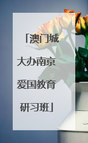 澳门城大办南京爱国教育研习班