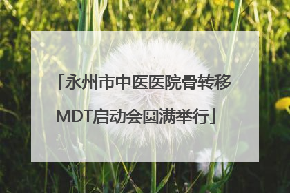 永州市中医医院骨转移MDT启动会圆满举行