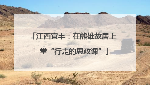 江西宜丰：在熊雄故居上一堂“行走的思政课”