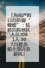 海南严阵以待防御“蝴蝶”：转移危险地区人员2081人 30721艘渔船全部进港避风