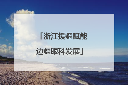 浙江援疆赋能边疆眼科发展