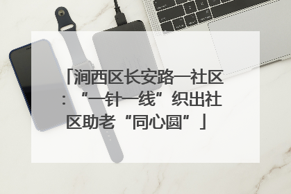 涧西区长安路一社区：“一针一线”织出社区助老“同心圆”