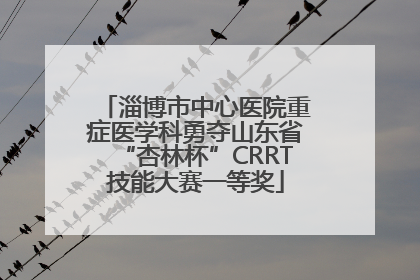 淄博市中心医院重症医学科勇夺山东省“杏林杯”CRRT技能大赛一等奖