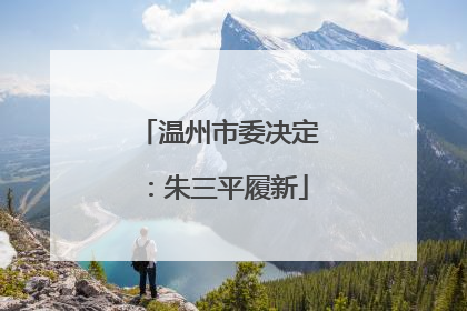 温州市委决定：朱三平履新