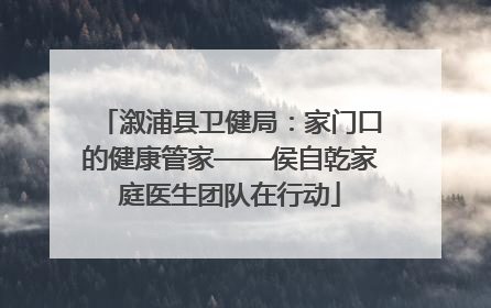 溆浦县卫健局：家门口的健康管家——侯自乾家庭医生团队在行动