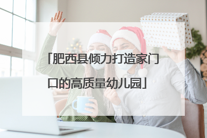 肥西县倾力打造家门口的高质量幼儿园