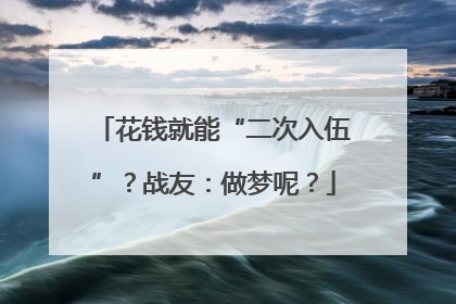 花钱就能“二次入伍”？战友：做梦呢？