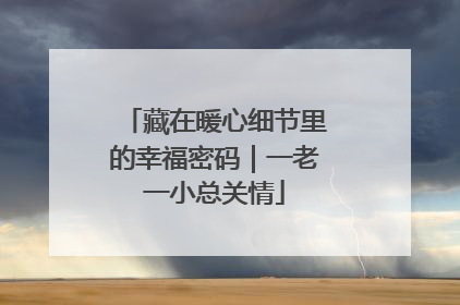 藏在暖心细节里的幸福密码｜一老一小总关情