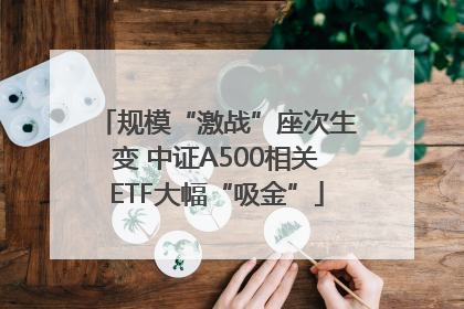 规模“激战”座次生变 中证A500相关ETF大幅“吸金”