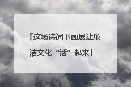 这场诗词书画展让廉洁文化“活”起来