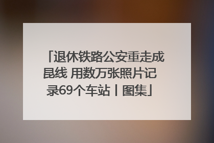 退休铁路公安重走成昆线 用数万张照片记录69个车站丨图集