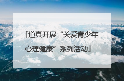 道真开展“关爱青少年心理健康”系列活动