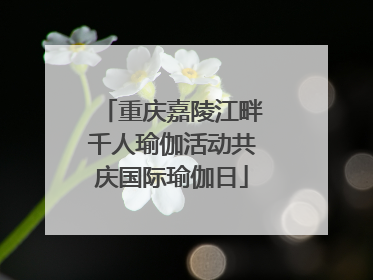 重庆嘉陵江畔千人瑜伽活动共庆国际瑜伽日
