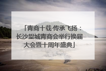 青商十载·传承飞扬：长沙望城青商会举行换届大会暨十周年盛典