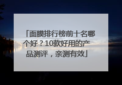 面膜排行榜前十名哪个好？10款好用的产品测评，亲测有效