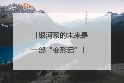 银河系的未来是一部“变形记”