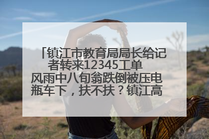 镇江市教育局局长给记者转来12345工单 风雨中八旬翁跌倒被压电瓶车下，扶不扶？镇江高职学子选择令人钦佩