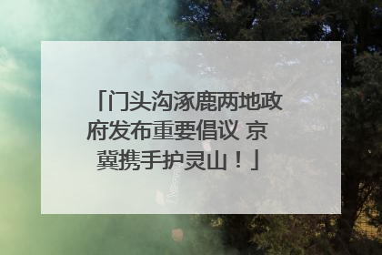 门头沟涿鹿两地政府发布重要倡议 京冀携手护灵山！