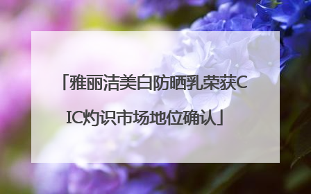 雅丽洁美白防晒乳荣获CIC灼识市场地位确认