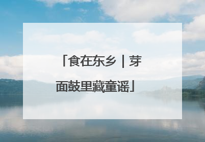 食在东乡｜芽面鼓里藏童谣