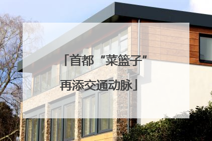 首都“菜篮子”再添交通动脉