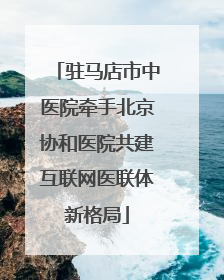驻马店市中医院牵手北京协和医院共建互联网医联体新格局