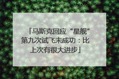 马斯克回应“星舰”第九次试飞未成功：比上次有很大进步