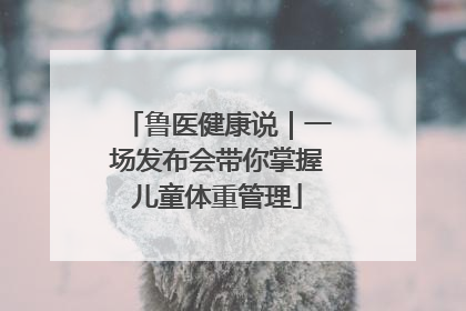 鲁医健康说｜一场发布会带你掌握儿童体重管理