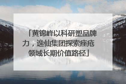 黄锦峰以科研塑品牌力，逸仙集团探索痤疮领域长期价值路径