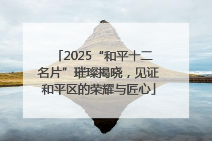 2025“和平十二名片”璀璨揭晓，见证和平区的荣耀与匠心