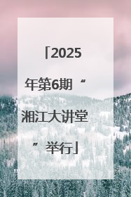 2025年第6期“湘江大讲堂”举行