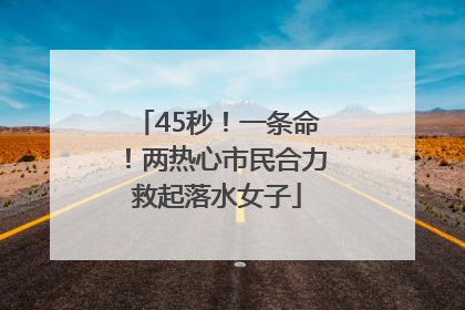 45秒！一条命！两热心市民合力救起落水女子