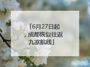 6月27日起，成都恢复往返九寨航线