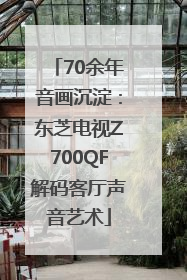70余年音画沉淀：东芝电视Z700QF解码客厅声音艺术